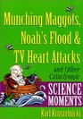 Munching Maggots Noah's Flood  TV Heart Attacks And Other Cataclysmic Science Moments