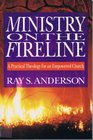 Ministry on the Fireline A Practical Theology for an Empowered Church