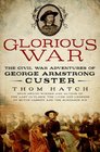 Glorious War The Civil War Adventures of George Armstrong Custer