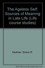 The Ageless Self Sources of Meaning in Late Life