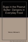 Bugs in the Peanut Butter Dangers in Everyday Food