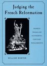 Judging the French Reformation  Heresy Trials by SixteenthCentury Parlements