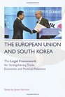 The European Union and South Korea The Legal Framework for Strengthening Trade Economic and Political Relations