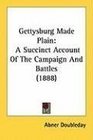 Gettysburg Made Plain A Succinct Account Of The Campaign And Battles