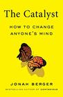 The Catalyst How to Change Anyone's Mind