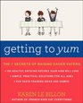 Getting to YUM The 7 Secrets of Raising Eager Eaters