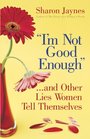 "I'm Not Good Enough"...and Other Lies Women Tell Themselves