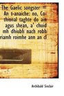 The Gaelic songster  An tanaiche no Cothional taghte do ain agus shean a' chuid mh dhiubh nach