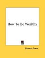 How To Be Wealthy