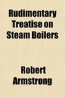 Rudimentary Treatise on Steam Boilers