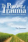 The Power of Trauma Conquering Post Traumatic Stress Disorder