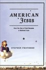 American Jesus How the Son of God Became a National Icon