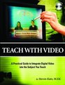 Teach With Video A Practical Guide to Integrate Digital Video Projects into the Subject You Teach