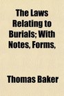 The Laws Relating to Burials With Notes Forms