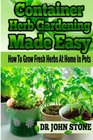 Container Herb Gardening Made Easy How To Grow Fresh Herbs At Home In Pots