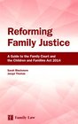 Reforming Family Justice A Guide to the Family Court and the Children and Families Act 2014