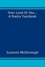 Over Land or Sea  A Poetry Year Book