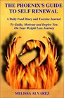 The Phoenix's Guide To Self Renewal A Daily Food Diary and Exercise Journal To Guide Motivate and Inspire You On Your Weight Loss Journey