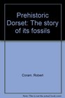 PREHISTORIC DORSET THE STORY OF ITS FOSSILS