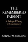 Remembered Present A Biological Theory of Consciousness