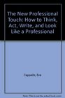 The New Professional Touch How to Think Act Write and Look Like a Professional