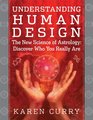 Understanding Human Design The Science of Discovering Who You Really Are