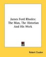 James Ford Rhodes The Man The Historian And His Work