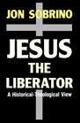 Jesus the Liberator A HistoricalTheological Reading of Jesus of Nazareth