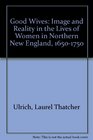 Good Wives Images and Reality in the Lives of Women in Northern New England 16501750