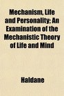 Mechanism Life and Personality An Examination of the Mechanistic Theory of Life and Mind