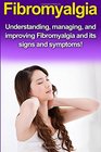 Fibromyalgia Understanding managing and improving Fibromyalgia and its signs and symptoms