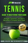 Tennis Guide to Mastering Your Game Strategies Equipment and Drills To Becoming a Complete Tennis Player