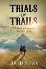 Trials and Trails Adventures and Unexpected Discoveries of Life