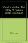 Viva La Vuelta The Story of Spain's Great Bike Race
