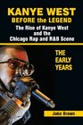Kanye West Before the Legend The Rise of Kanye West and the Chicago Rap  RB Scene  The Early Years