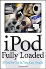 iPodFully Loaded If You've Got It You Can iPod It