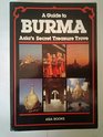 Burma/Asia's Secret Treasure Trove/a Complete Guide