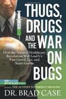 Thugs, Drugs and the War on Bugs: How the Natural Healthcare Revolution Will Lead Us Past Greed, Ego, and Scary Germs (Why Were Sick)