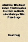A Writer of Attic Prose Models From Xenophon Exercises and Guide a Vocabulary of Attic Prose Usage