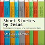 Short Stories by Jesus The Enigmatic Parables of a Controversial Rabbi