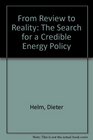 From Review to Reality The Search for a Credible Energy Policy