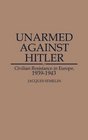 Unarmed Against Hitler Civilian Resistance in Europe 19391943