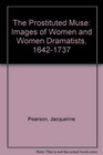 The Prostituted Muse Images of Women and Women Dramatists 16421737