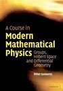 A Course in Modern Mathematical Physics  Groups Hilbert Space and Differential Geometry