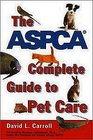 The ASPCA Complete Guide to Pet Care