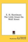 E H Harriman The Little Giant On Wall Street