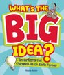 What's the Big Idea Inventions that Changed Life on Earth Forever