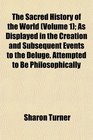 The Sacred History of the World  As Displayed in the Creation and Subsequent Events to the Deluge Attempted to Be Philosophically