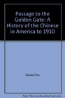 Passage to the Golden Gate A History of the Chinese in America to 1910