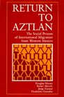 Return to Aztlan The Social Process of International Migration from Western Mexico